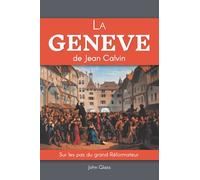 La Genève de Jean Calvin: Sur les pas du grand Réformateur