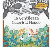 La Gentilezza Colora il Mondo: un Libro per Bambini sull'importanza della Gentilezza, dell’Educazione, e del Rispetto Reciproco