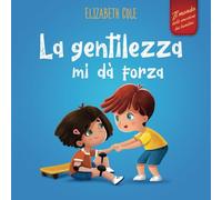 La gentilezza mi dà forza: Libro illustrato sulla magia della gentilezza, dell’empatia e del rispetto (Il mondo delle emozioni dei bambini)