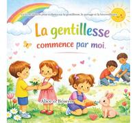 La gentillesse commence par moi: Un livre illustré pour enfants sur la gentillesse, le partage et la bienveillance