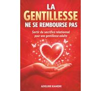 La gentillesse ne se rembourse pas: Sortir du sacrifice relationnel pour une gentillesse adulte