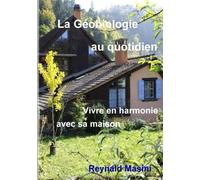 La Géobiologie au quotidien: Vivre en harmonie avec sa maison