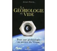 La Géobiologie Du Vide - Pour Une Géobiologie Au Service Du Vivant