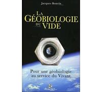 La Géobiologie du vide - Pour une géobiologie au service du Vivant