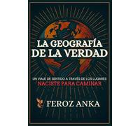 La Geografía de la Verdad: Un viaje de sentido a través de los lugares: Ensayos poéticos sobre viajes interiores, caminos espirituales