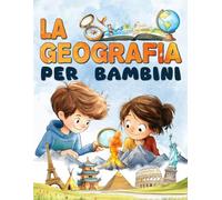 La geografia per bambini: Un viaggio attraverso i continenti e i paesi di tutto il mondo per esplorare il nostro pianeta.