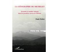La géographie de Michelet Territoire et modèles naturels dans les premières oeuvres de Michelet - Paule Petitier - L'harmattan - broché - Livre