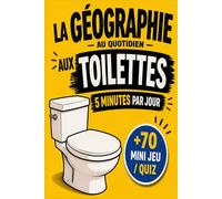 La Géographie du Quotidien, aux Toilettes: Apprendre Emplacement des Pays, Capitales et Info surprenantes en faisant caca ! / Cahier d'apprentissage et d'activités ludiques