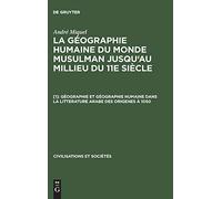 La Géographie Humaine Du Monde Musulman Jusqu'au Millieu Du 11e Siècle: Géographie Et Géographie Humaine Dans La Litterature Arabe Des Origenes À 1050 (1)