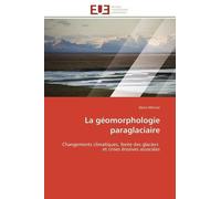 La Géomorphologie Paraglaciaire - Changements Climatiques, Fonte Des Glaciers Et Crises Érosives Associées