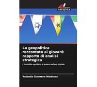 La geopolitica raccontata ai giovani: rapporto di analisi strategica: L'invisibile equilibrio di potere nell'era digitale