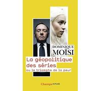 Dominique Moïsi – La géopolitique des séries : Ou le triomphe de la peur – Flammarion