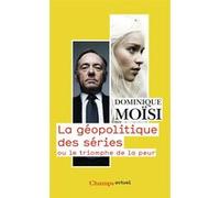 La géopolitique des séries ou Le triomphe de la peur Dominique Moïsi (Auteur)