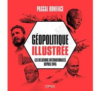 LA GEOPOLITIQUE ILLUSTREE: LES RELATIONS INTERNATIONALES DEPUIS 1945