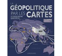 La Géopolitique Par Les Cartes - La Longue Histoire D'aujourd'hui