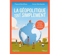 La géopolitique, tout simplement: Comprendre le monde et les relations internationales