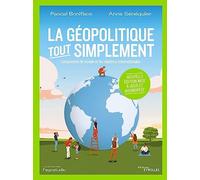 La géopolitique, tout simplement: Comprendre le monde et les relations internationales/Nouvelle édition mise à jour et augmentée