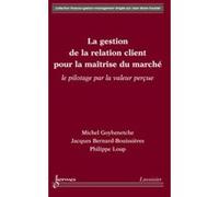 La gestion de la relation client pour la maîtrise du marché Philippe Loup (Auteur), Jacques Bernard-Bouissières (Auteur), Michel Goyhenetche (Auteur)
