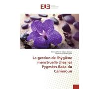 La gestion de l'Hygiène menstruelle chez les Pygmees Baka du Cameroun - Meinrad Nyongo - Universitaires Europeennes - broché - Etude