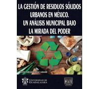La gestión de residuos sólidos urbanos en México: Un análisis municipal bajo la mirada del poder