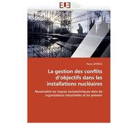 La Gestion Des Conflits D'objectifs Dans Les Installations Nu ires: Reconnaître Les Risques Sociotechniques Dans Les Organisations Industrielles Et Les Prévenir (Omn.Univ.Europ.)