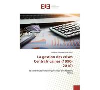 La gestion des crises Centrafricaines (1990-2010) La contribution de l'organisation des Nations Unies - Haldjeng Nkomba - Universitaires Europeennes - broché - Livre