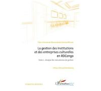 La Gestion Des Institutions Et Des Entreprises Culturelles En Rdcongo - Tome 2, Analyse Des Mécanismes De Gestion