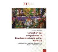 La Gestion des Programmes de Developement Axee sur les Resultats Entre Projections et Realites, Experience du Bureau du PNUD au Tchad - Emmanuel Ngueyanouba - Universitaires Europeennes - broché - Etu