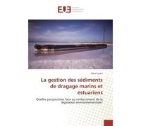 La gestion des sediments de dragage marins et estuariens Quelles perspectives face au renforcement de la legislation environnementale? - Clara Godin - Universitaires Europeennes - broché - Etude