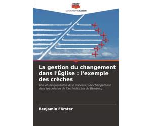 La gestion du changement dans l'Église : l'exemple des crèches: Une étude qualitative d'un processus de changement dans les crèches de l'archidiocèse de Bamberg