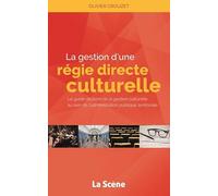La gestion d'une régie culturelle directe: Le guide de bord de la gestion culturelle au sein de l'administration publique territoriale