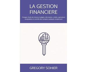 LA GESTION FINANCIERE: Charges, fonds de réserve, budgets, décomptes, crédits, opérations comptables et contrôle des comptes expliqués simplement