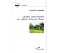 La gestion transfrontalière des forêts en Afrique de l'Ouest Sessinou Emile Houédanou (Auteur)