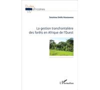 La gestion transfrontalière des forêts en Afrique de l'Ouest - Sessinou Emile Houédanou - L'harmattan - broché - Etude