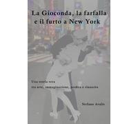 LA GIOCONDA, LA FARFALLA E IL FURTO A NEW YORK: Una storia vera tra arte, immaginazione, perdita e rinascita