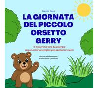 LA GIORNATA DEL PICCOLO ORSETTO GERRY: Il mio primo libro da colorare con una storia semplice per bambini 2-4 anni - Disegni grandi con contorni spessi della Buonanotte e delle Attività Quotidiane
