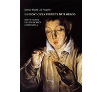 La giovinezza perduta di El Greco. Breve storia di una ricerca labirintica. Ediz. illustrata