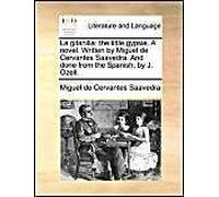 La Gitanilla: The Little Gypsie. A Novel. Written By Miguel De Cervantes Saavedra. And Done From The Spanish, By J. Ozell.