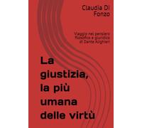 La giustizia, la più umana delle virtù: Viaggio nel pensiero filosofico e giuridico di Dante Alighieri