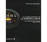 La globalisation de la surveillance: Aux origines de l'ordre sécuritaire