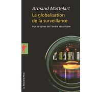 La Globalisation De La Surveillance - Aux Origines De L'ordre Sécuritaire