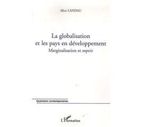 La globalisation et les pays en développement Marginalisation et espoir - Alice Landau - L'harmattan - broché - Etude