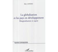 La globalisation et les pays en développement Marginalisation et espoir - Alice Landau - L'harmattan - broché - Etude