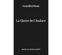 La Gloire de l’Audace: Quand tout devient possible