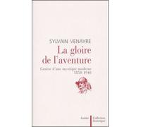 La Gloire De L'aventure - Genese D'une Mystique Moderne, 1850-1940