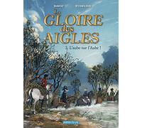 La gloire des aigles, Tome 3 : L'aube sur l'Aube !