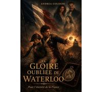La Gloire oubliée de Waterloo: Pour l'éternité de la France