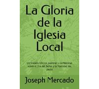 La Gloria de la Iglesia Local: Un tratado bíblico, pastoral y confesional sobre el Día del Señor y la fidelidad del pacto