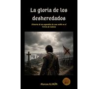 La gloria de los desheredados: Historia de un segundón de casa noble en el Tercio de Galicia