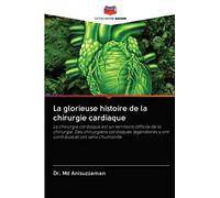 La glorieuse histoire de la chirurgie cardiaque: La chirurgie cardiaque est un territoire difficile de la chirurgie. Des chirurgiens cardiaques légendaires y ont contribué et ont servi l'humanité.